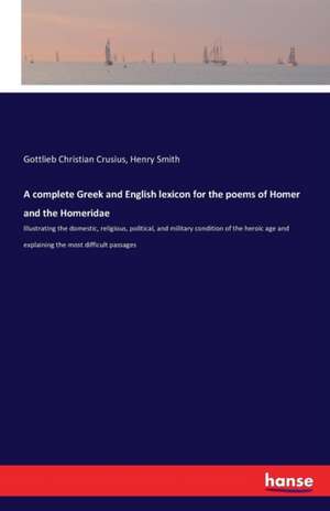 A complete Greek and English lexicon for the poems of Homer and the Homeridae de Gottlieb Christian Crusius