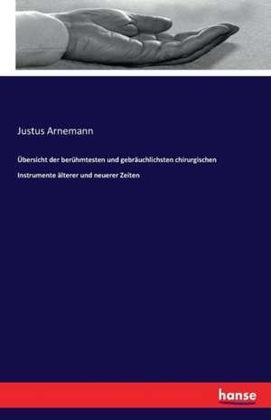 Übersicht der berühmtesten und gebräuchlichsten chirurgischen Instrumente älterer und neuerer Zeiten de Justus Arnemann