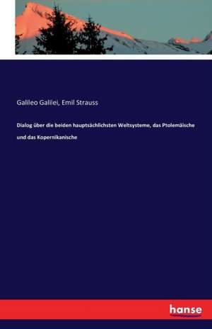 Dialog über die beiden hauptsächlichsten Weltsysteme, das Ptolemäische und das Kopernikanische de Galileo Galilei