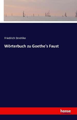 Wörterbuch zu Goethe's Faust de Friedrich Strehlke