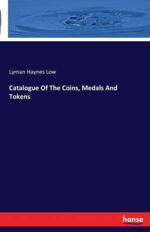 Catalogue Of The Coins, Medals And Tokens de Lyman Haynes Low