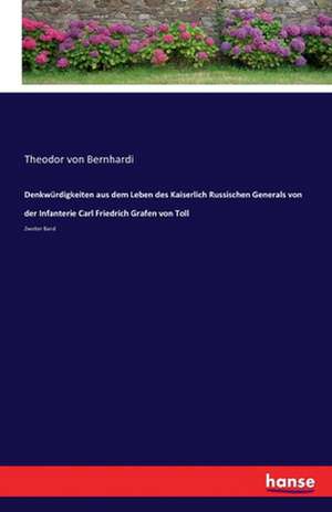 Denkwürdigkeiten aus dem Leben des Kaiserlich Russischen Generals von der Infanterie Carl Friedrich Grafen von Toll de Theodor Von Bernhardi