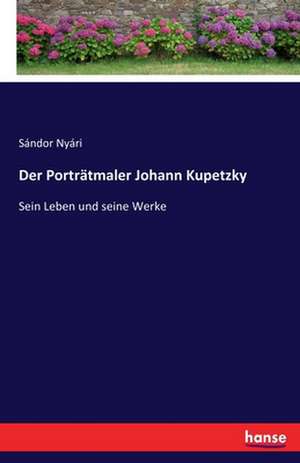 Der Porträtmaler Johann Kupetzky de Sándor Nyári