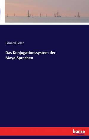 Das Konjugationssystem der Maya-Sprachen de Eduard Seler