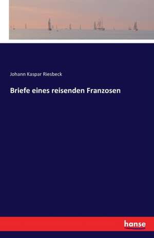 Briefe eines reisenden Franzosen de Johann Kaspar Riesbeck