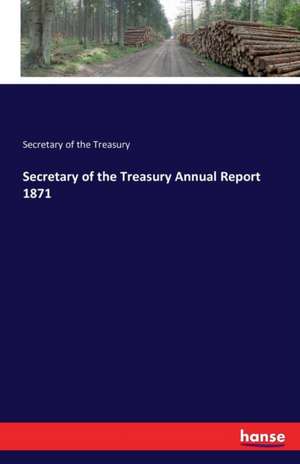 Secretary of the Treasury Annual Report 1871 de Secretary of the Treasury