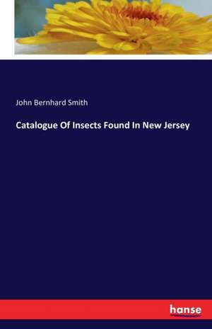 Catalogue Of Insects Found In New Jersey de John Bernhard Smith