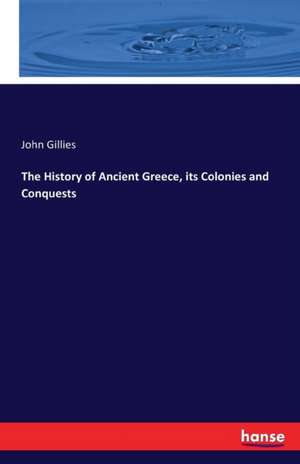 The History of Ancient Greece, its Colonies and Conquests de John Gillies