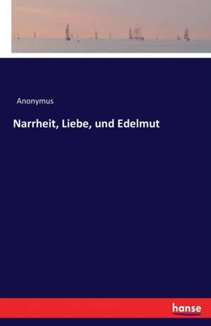 Narrheit, Liebe, und Edelmut de Heinrich Preschers