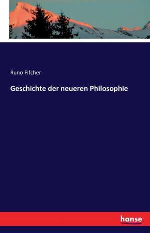 Geschichte der neueren Philosophie de Runo Fifcher