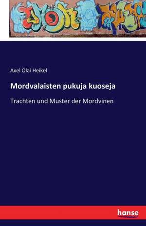 Mordvalaisten pukuja kuoseja de Axel Olai Heikel