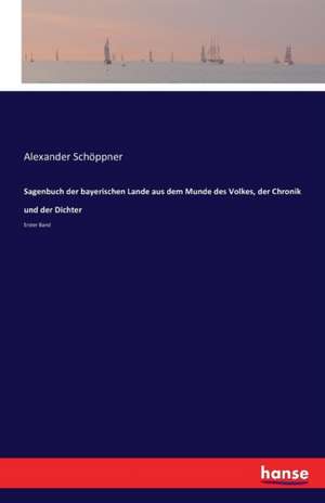 Sagenbuch der bayerischen Lande aus dem Munde des Volkes, der Chronik und der Dichter de Alexander Schöppner