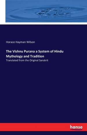 The Vishnu Purana a System of Hindu Mythology and Tradition de Horace Hayman Wilson