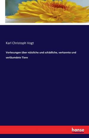 Vorlesungen über nützliche und schädliche, verkannte und verläumdete Tiere de Karl Christoph Vogt