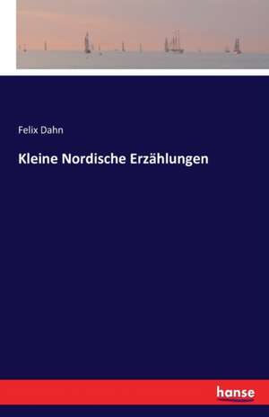 Kleine Nordische Erzählungen de Felix Dahn