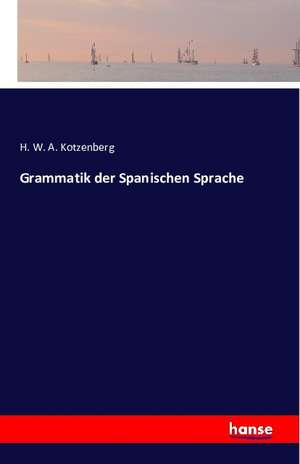 Grammatik der Spanischen Sprache de H. W. A. Kotzenberg