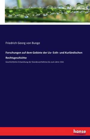 Forschungen auf dem Gebiete der Liv- Esth- und Kurländischen Rechtsgeschichte de Friedrich Georg Von Bunge