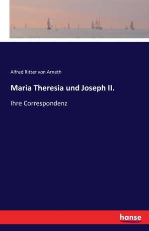 Maria Theresia und Joseph II. de Alfred Ritter Von Arneth