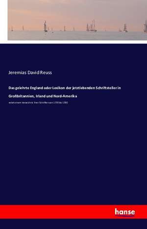 Das gelehrte England oder Lexikon der jetztlebenden Schriftsteller in Großbritannien, Irland und Nord-Amerika de Jeremias David Reuss