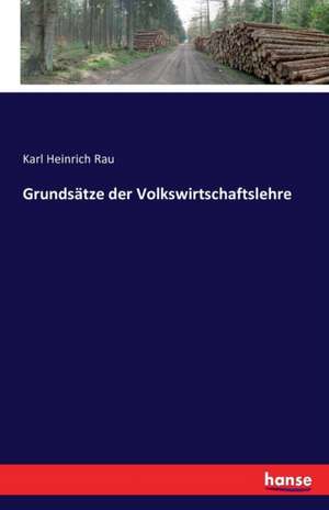 Grundsätze der Volkswirtschaftslehre de Karl Heinrich Rau