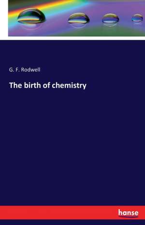 The birth of chemistry de G. F. Rodwell