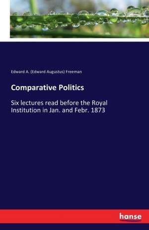 Comparative Politics de Edward A. (Edward Augustus) Freeman