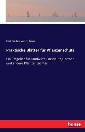 Praktische Blätter für Pflanzenschutz de Carl Freiher Von Tubeus