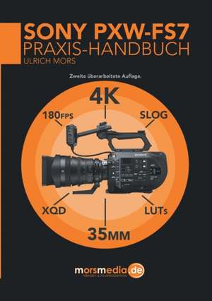 Das Sony PXW-FS7 Praxishandbuch de Ulrich Mors