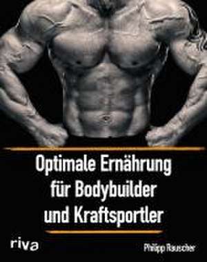 Optimale Ernährung für Bodybuilder und Kraftsportler de Philipp Rauscher