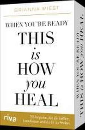 When you're ready, this is how you heal - 55 Impulse, die dir dabei helfen, loszulassen und zu dir zu finden de Brianna Wiest