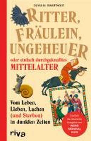 Ritter, Fräulein, Ungeheuer oder einfach durchgeknalltes Mittelalter de Olivia M. Swarthout