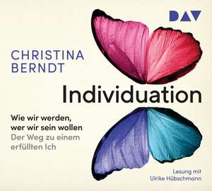 Individuation Wie wir werden, wer wir sein wollen. Der Weg zu einem erfüllten Ich de Christina Berndt