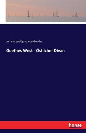 Goethes West - Östlicher Divan de Johann Wolfgang von Goethe