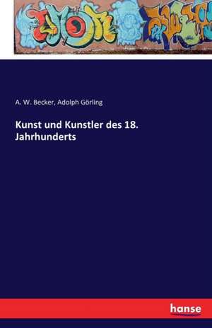 Kunst und Kunstler des 18. Jahrhunderts de A. W. Becker