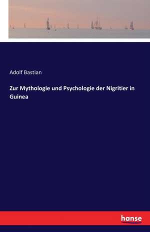 Zur Mythologie und Psychologie der Nigritier in Guinea de Adolf Bastian