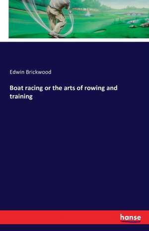 Boat racing or the arts of rowing and training de Edwin Brickwood