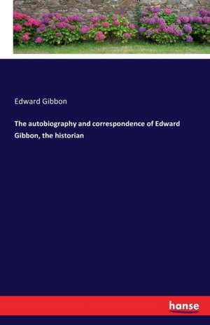 The autobiography and correspondence of Edward Gibbon, the historian de Edward Gibbon