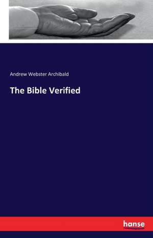 The Bible Verified de Andrew Webster Archibald