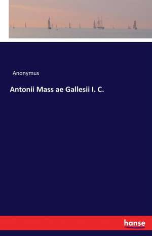 Antonii Mass ae Gallesii I. C. de Anonymus