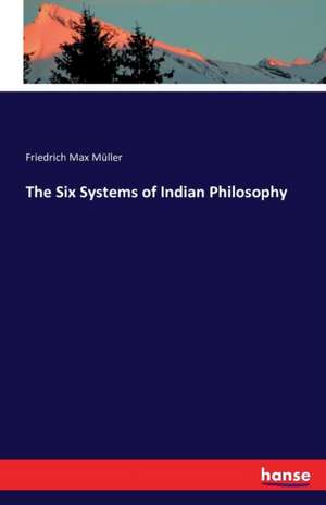 The Six Systems of Indian Philosophy de Friedrich Max Müller