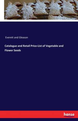 Catalogue and Retail Price-List of Vegetable and Flower Seeds de Everett and Gleason