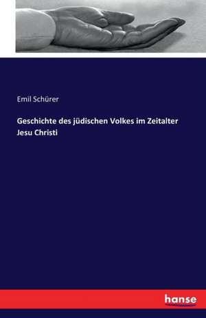 Geschichte des jüdischen Volkes im Zeitalter Jesu Christi de Emil Schürer