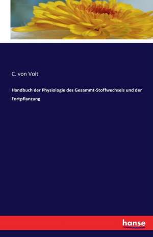 Handbuch der Physiologie des Gesammt-Stoffwechsels und der Fortpflanzung de C. Von Voit