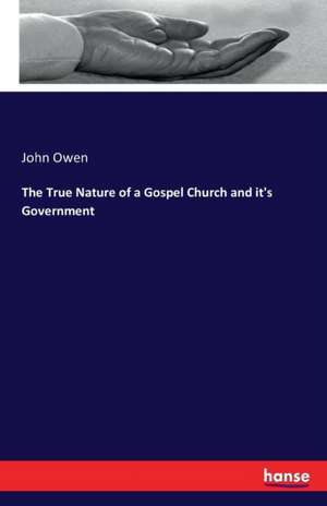 The True Nature of a Gospel Church and it's Government de John Owen