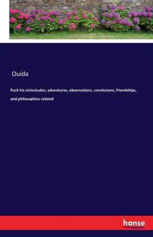 Puck his vicissitudes, adventures, observations, conclusions, friendships, and philosophies related de Ouida