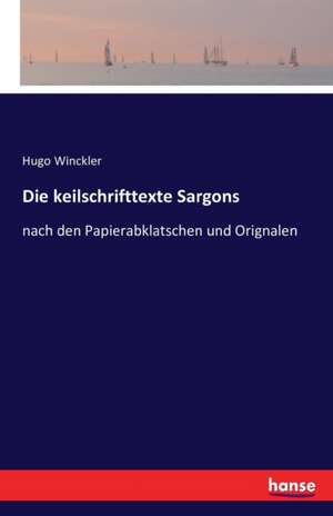 Die keilschrifttexte Sargons de Hugo Winckler