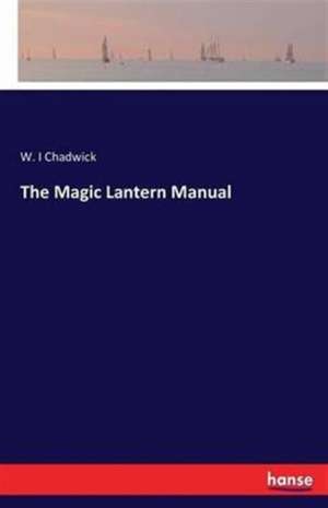 The Magic Lantern Manual de W. I Chadwick