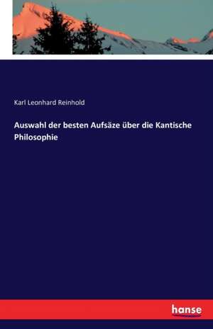 Auswahl der besten Aufsäze über die Kantische Philosophie de Karl Leonhard Reinhold