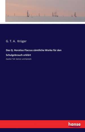 Des Q. Horatius Flaccus sämtliche Werke für den Schulgebrauch erklärt de G. T. A. Krüger