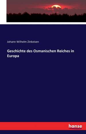 Geschichte des Osmanischen Reiches in Europa de Johann Wilhelm Zinkeisen